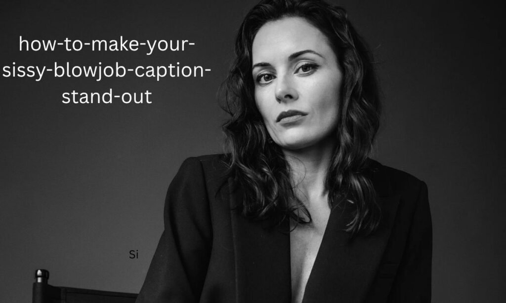 how-to-make-your-sissy-blowjob-caption-stand-out